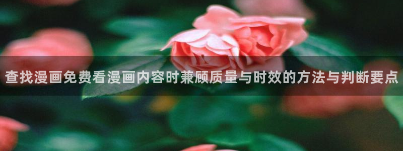 樱花日语免费教程:查找漫画免费看漫画内容时兼顾质量与时效的方法与判断要点